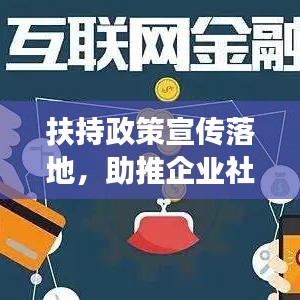 扶持政策宣传落地，助推企业社会共赢发展