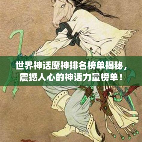世界神话魔神排名榜单揭秘，震撼人心的神话力量榜单！