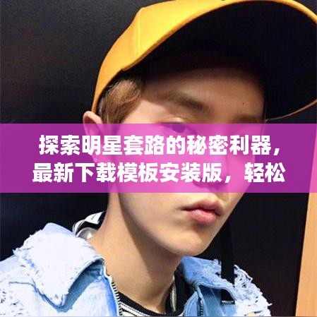 探索明星套路的秘密利器，最新下载模板安装版，轻松掌握明星套路秘籍！
