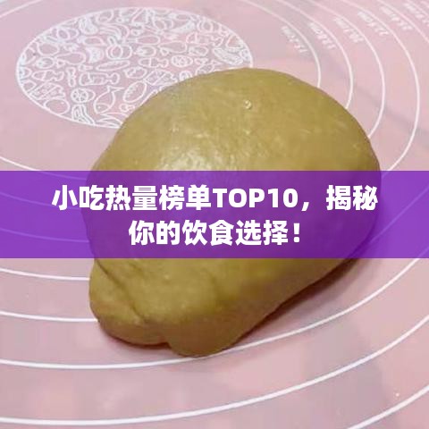 小吃热量榜单TOP10，揭秘你的饮食选择！