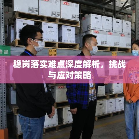 稳岗落实难点深度解析，挑战与应对策略