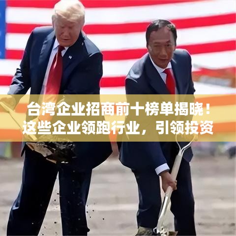 台湾企业招商前十榜单揭晓！这些企业领跑行业，引领投资热潮！