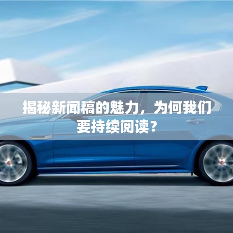 揭秘新闻稿的魅力，为何我们要持续阅读？