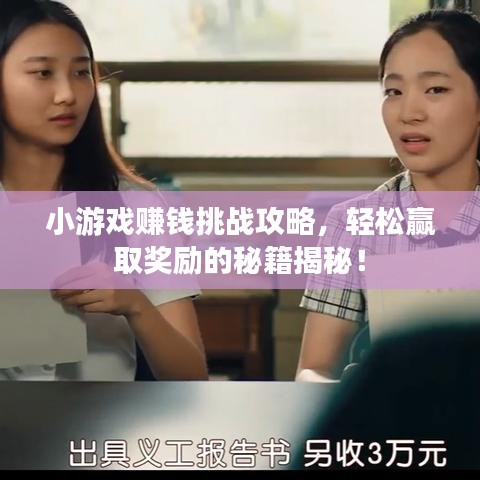 小游戏赚钱挑战攻略，轻松赢取奖励的秘籍揭秘！