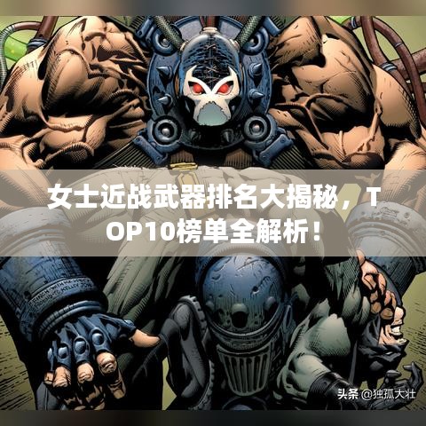 女士近战武器排名大揭秘，TOP10榜单全解析！