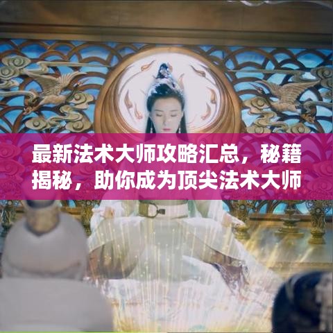 最新法术大师攻略汇总，秘籍揭秘，助你成为顶尖法术大师！