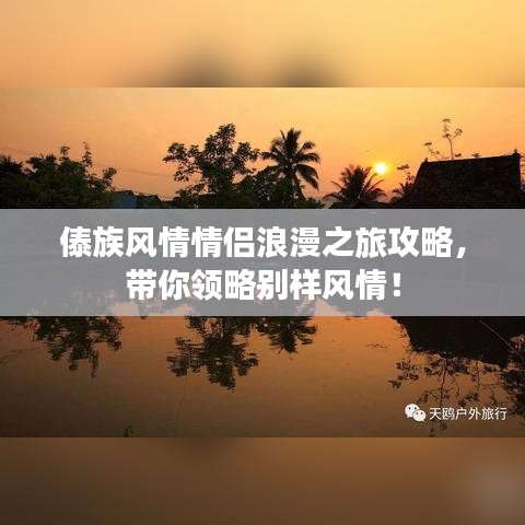 傣族风情情侣浪漫之旅攻略，带你领略别样风情！