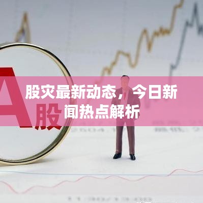 股灾最新动态，今日新闻热点解析