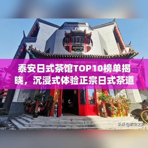 泰安日式茶馆TOP10榜单揭晓，沉浸式体验正宗日式茶道文化之旅