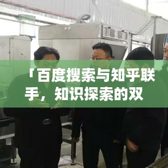 「百度搜索与知乎联手，知识探索的双璧人，共创智慧火花」