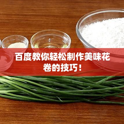 百度教你轻松制作美味花卷的技巧！