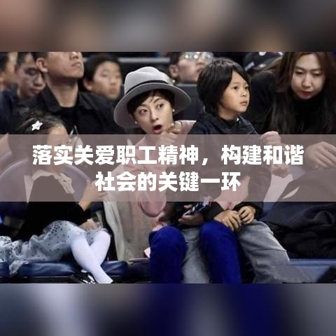 落实关爱职工精神，构建和谐社会的关键一环