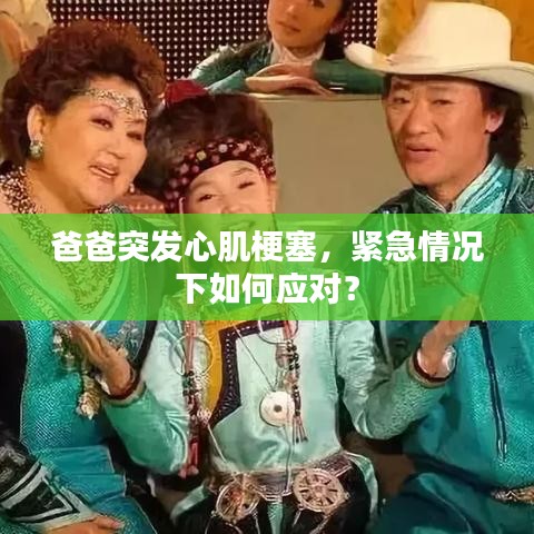 爸爸突发心肌梗塞，紧急情况下如何应对？