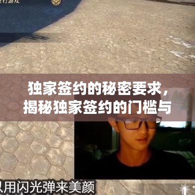 独家签约的秘密要求，揭秘独家签约的门槛与条件！