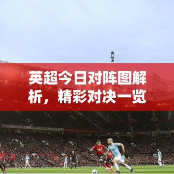 英超今日对阵图解析，精彩对决一览无余！