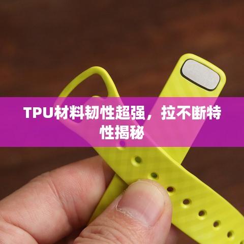TPU材料韧性超强，拉不断特性揭秘