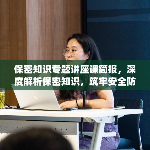 保密知识专题讲座课简报，深度解析保密知识，筑牢安全防线