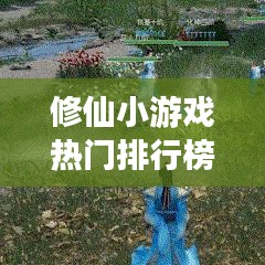 修仙小游戏热门排行榜TOP10，不容错过的经典之选！