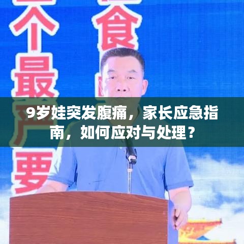 9岁娃突发腹痛，家长应急指南，如何应对与处理？
