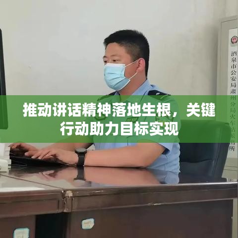 推动讲话精神落地生根，关键行动助力目标实现