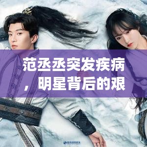 范丞丞突发疾病，明星背后的艰辛与健康引关注