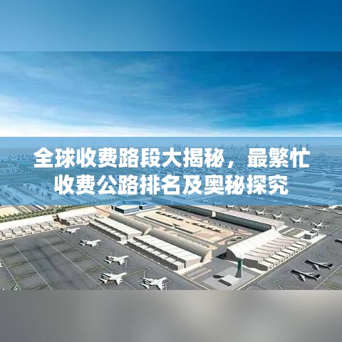 全球收费路段大揭秘，最繁忙收费公路排名及奥秘探究