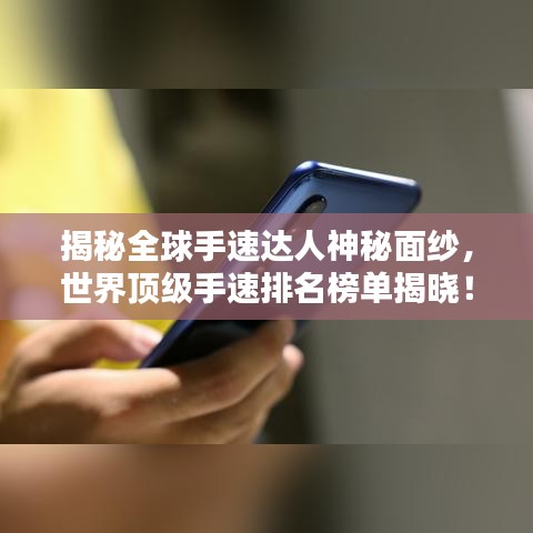 揭秘全球手速达人神秘面纱，世界顶级手速排名榜单揭晓！