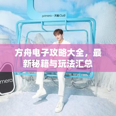 方舟电子攻略大全，最新秘籍与玩法汇总