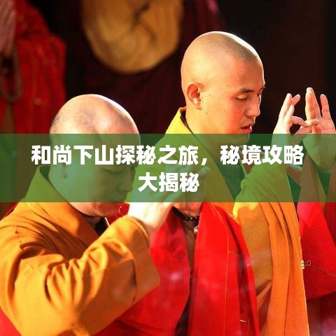 和尚下山探秘之旅，秘境攻略大揭秘