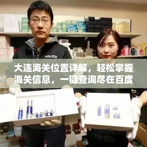 大连海关位置详解，轻松掌握海关信息，一键查询尽在百度！
