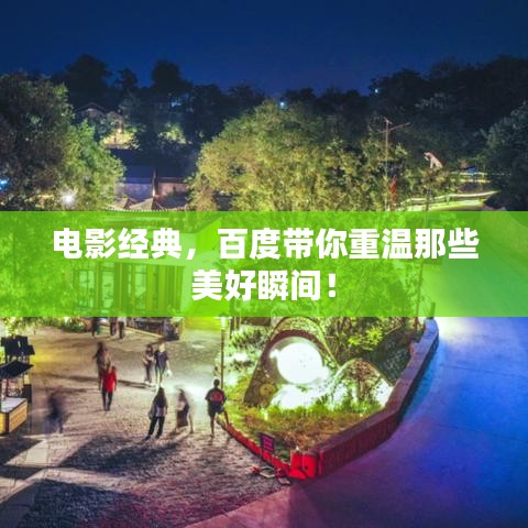 电影经典，百度带你重温那些美好瞬间！