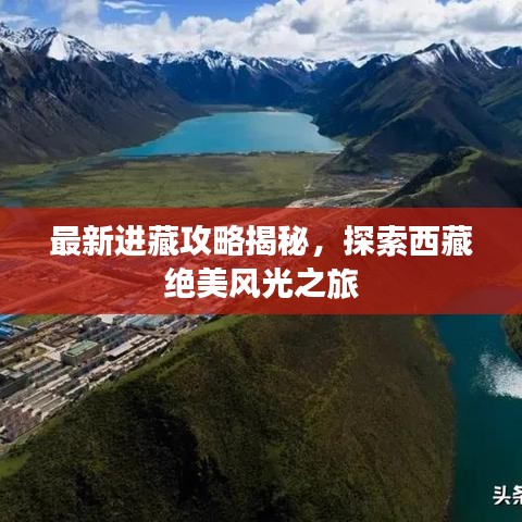 最新进藏攻略揭秘，探索西藏绝美风光之旅